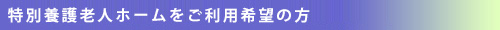 特別養護老人ホーム利用案内